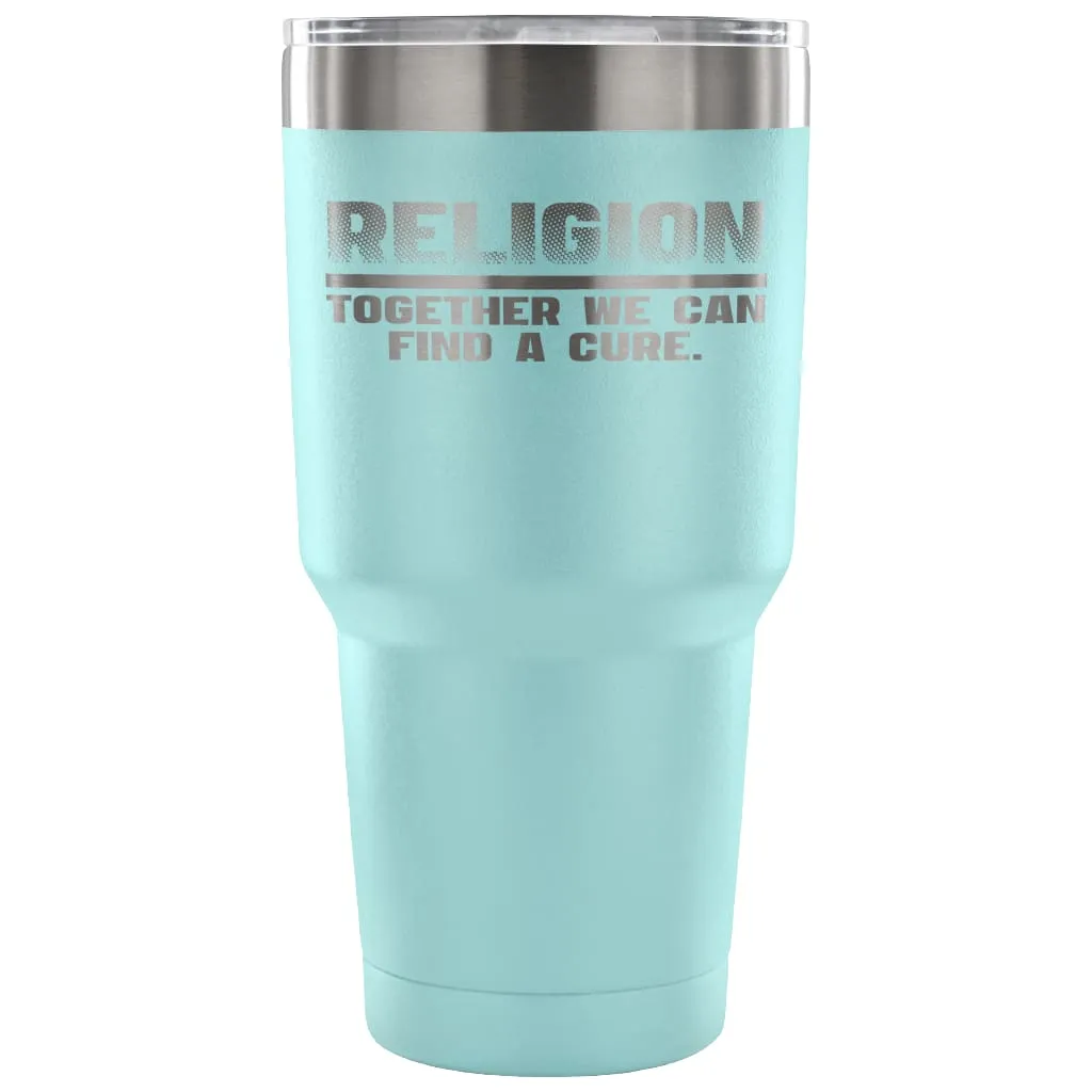 Atheism Travel Mug Religion We Can Find A Cure 30 oz Stainless Steel Tumbler