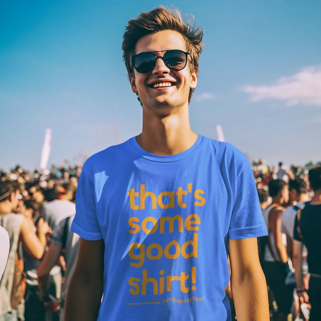 That's Some Good Shirt! T-Shirt