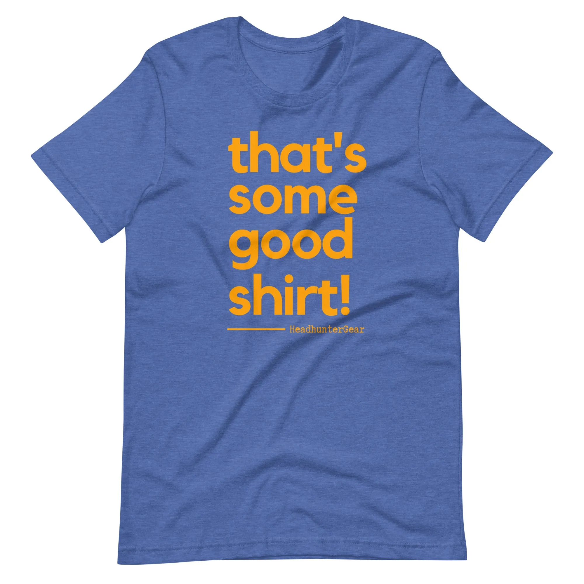 That's Some Good Shirt! T-Shirt