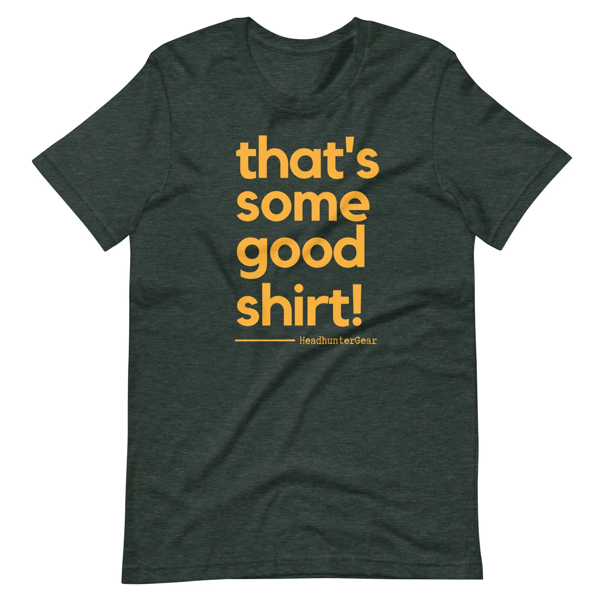 That's Some Good Shirt! T-Shirt